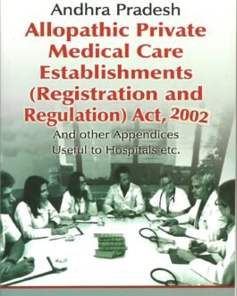 A.P Allopathic Private Medical care Establishments(resgistration and regulation) Act 2002 & Rules 2007 And Other Appendices Useful to Hospitals Etc